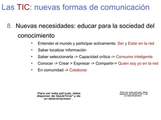 Las  TIC : nuevas formas de comunicación <ul><li>8.   Nuevas necesidades: educar para la sociedad del conocimiento </li></...