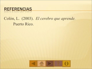 Colón, L.  (2003).  El cerebro que aprende.  Puerto Rico. 