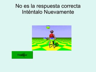 No es la respuesta correcta Inténtalo Nuevamente Regresar 
