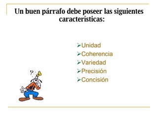 Un buen párrafo debe poseer las siguientes características: Unidad Coherencia Variedad Precisión Concisión 