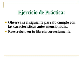 Ejercicio de Práctica: Observa si el siguiente párrafo cumple con las características antes mencionadas. Reescríbelo en tu libreta correctamente. 