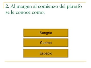 2. Al margen al comienzo del párrafo se le conoce como: Sangr ía Cuerpo Espacio 