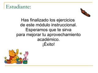 Estudiante: Has finalizado los ejercicios  de este m ó dulo instruccional. Esperamos que te sirva para mejorar tu aprovechamiento acad é mico. ¡É xito! 