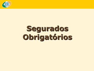 Segurados
Obrigatórios

 