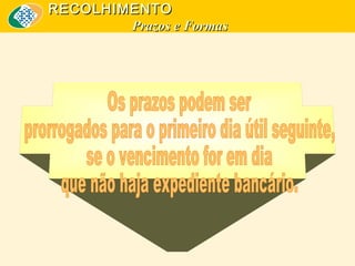 RECOLHIMENTO
Prazos e Formas

 
