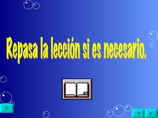 Repasa la lección si es necesario. 