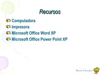 Recursos Computadora Impresora Microsoft Office Word XP Microsoft Office Power Point XP Menú Principal 