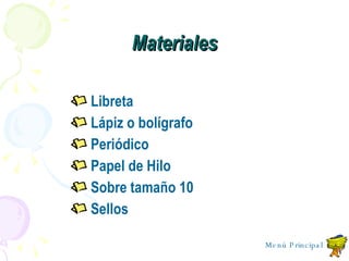 Materiales Libreta L á piz o bol í grafo Periódico Papel de Hilo Sobre tamaño 10 Sellos Menú Principal 