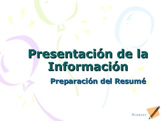 Presentación de la Información Preparación del Resumé Avanzar 