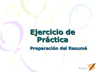 Ejercicio de Pr á ctica Preparación del Resum é Avanzar 