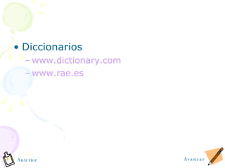 Diccionarios www.dictionary.com www.rae.es Avanzar Anterior 