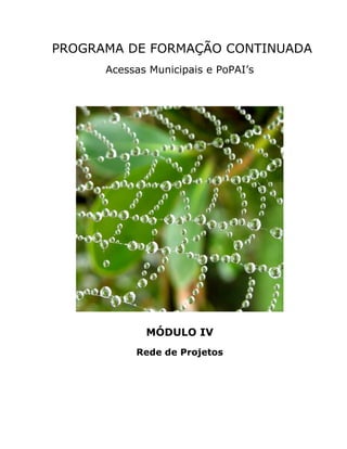 PROGRAMA DE FORMAÇÃO CONTINUADA
      Acessas Municipais e PoPAI’s




             MÓDULO IV
           Rede de Projetos
 