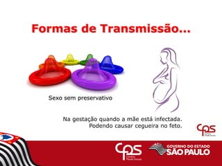 Formas de Transmissão...
Sexo sem preservativo
Na gestação quando a mãe está infectada.
Podendo causar cegueira no feto.
 
