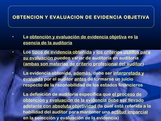 • La obtención y evaluación de evidencia objetiva es la
esencia de la auditoría
• Los tipos de evidencia obtenida y los cr...