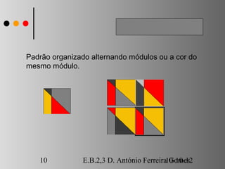 Padrão organizado alternando módulos ou a cor do
mesmo módulo.




   10          E.B.2,3 D. António Ferreira10-10-12
                                           Gomes
 