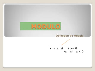 MODULO
Definicion de Modulo
|x| = x si x >= 0
-x si x < 0
 