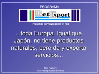 ...toda Europa. Igual que Japón, no tiene productos naturales, pero da y exporta servicios... 