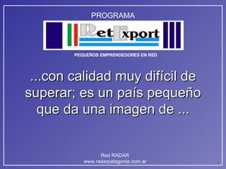 ...con calidad muy difícil de superar; es un país pequeño que da una imagen de ... 