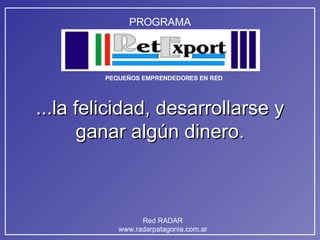 ...la felicidad, desarrollarse y ganar algún dinero. 