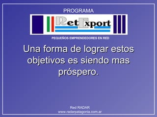 Una forma de lograr estos objetivos es siendo mas próspero. 