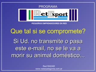 Si Ud. no transmite o pasa este e-mail, no se le va a morir su animal doméstico... Que tal si se compromete? 