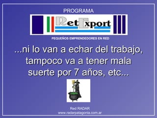 ...ni lo van a echar del trabajo, tampoco va a tener mala suerte por 7 años, etc... 