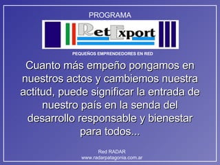 Cuanto más empeño pongamos en nuestros actos y cambiemos nuestra actitud, puede significar la entrada de nuestro país en la senda del desarrollo responsable y bienestar para todos... 