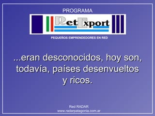 ...eran desconocidos, hoy son, todavía, países desenvueltos y ricos. 