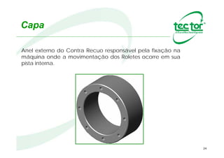 24
Flanges
Componentes que
permitem a fixação do
Contra Recuo no
equipamento, além de
garantir a vedação e
estanqueidade.
6
 