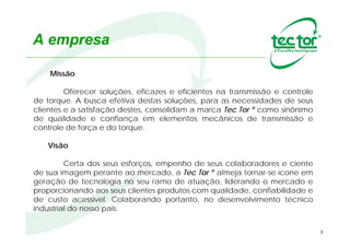 Empresa
• Desde 1986 desenvolve
projetos no ramo de
equipamentos voltados à
transmissão e controle de
força mecânica.
• Oferece soluções
industriais essenciais ou
customizadas com
responsabilidade técnica,
qualidade, precisão e
segurança.
3
Santo André – São Paulo
 