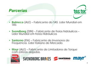 Tec Tor – World Wide
Estados Unidos
Pintsch Bubebzer
R+W
Rulmeca
Canada
Pintsch Bubebzer
Horne
Rulmeca
Venezuela
Rulmeca
China
R+W
Rulmeca
Singapura
Houngang
R+W
Africa do Sul
Rulmeca
Horne
Reutech
Italia
Rulmeca
R+W
França
Rulmeca
R+W
Alemanha
Pintsch Bubebzer
R+W
Rulmeca
Brasil
São Paulo
Tec Tor
8
Horne
R+W
Reutech
Pintsh Bubenzer
Rulmeca
Tec Tor
Australia
Brisbane
Rulmeca
Suécia
Falun
Rulmeca
Inglaterra
Rulmeca
Turquia
Rulmeca
Tailandia
Rulmeca
 