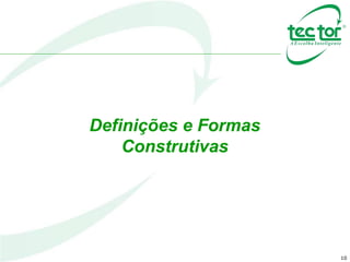 10
Definições e Formas
Construtivas
 