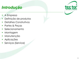 Introdução
• A Empresa
• Definição de produtos
• Detalhes Construtivos
• Partes & Peças
• Selecionamento
• Montagem
• Manutenção
• Aplicações
• Serviços (Service)
2
 