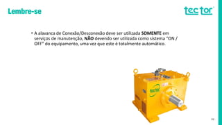 • A alavanca de Conexão/Desconexão deve ser utilizada SOMENTE em
serviços de manutenção, NÃO devendo ser utilizada como sistema “ON /
OFF” do equipamento, uma vez que este é totalmente automático.
22
 