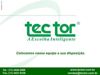 22
Colocamos nossa equipe a sua disposição.
Tel.: (11) 4428-2888
Fax.:(11) 4421-9338
www.tector.com.br
vendas@tector.com.br
Atualização:01/2013
 