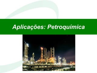 Aplicações: Petroquímica
 
