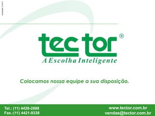 16
Colocamos nossa equipe a sua disposição.
Tel.: (11) 4428-2888
Fax.:(11) 4421-9338
www.tector.com.br
vendas@tector.com.br
Atualização:01/2013
 