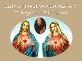 ESPIRITUALIDAD EUDISTA V
Teología del Sacerdocio
 