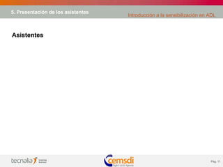 5. Presentación de los asistentes Asistentes Introducción a la sensibilización en ADL 