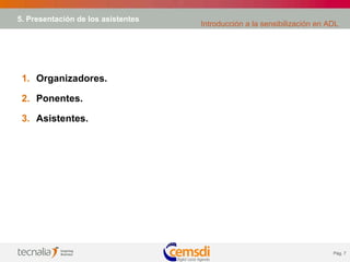 5. Presentación de los asistentes Organizadores. Ponentes. Asistentes. Introducción a la sensibilización en ADL 