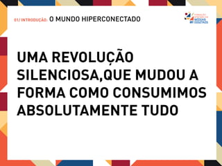 01/ INTRODUÇÃO:   O MUNDO HIPERCONECTADO




 ENTÃO COMO ENTENDER
 ESSA REVOLUCÃO?
 