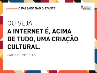 02/ HISTÓRIA:   O PASSADO NÃO DISTANTE




 ENTÃO, QUAL A ESSÊNCIA
 DA INTERNET?
 