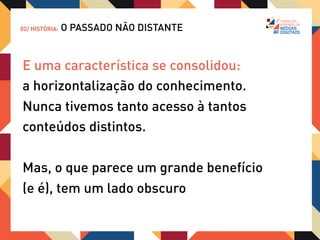 AGENDA
01/ INTRODUÇÃO: O MUNDO HIPERCONECTADO

02/ HISTÓRIA: O PASSADO NÃO DISTANTE


03/ CONTEXTO: DA RESTRIÇÃO AO ACESSO À
INFORMAÇÃO
 
