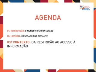 03/ CONTEXTO:   DA RESTRIÇÃO AO ACESSO À INFORMAÇÃO


INFORMAÇÃO SEMPRE FOI UM ITEM CARO !
Durante muito tempo, o acesso à informação
era privilégio de alguns, seja para o
estabelecimento de um sistema segregador,
para a manutenção do poder ou de controle
das massas.
 