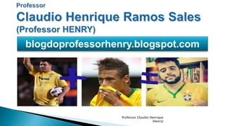 Professor Claudio Henrique
(Henry)
blogdoprofessorhenry.blogspot.com
 