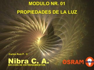 MODULO NR. 01 PROPIEDADES DE LA LUZ SECCIÓN DE ENTRENAMIENTOS Nibra C. A. Carlos Ruiz P.  © 