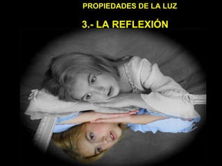 PROPIEDADES DE LA LUZ 3.- LA REFLEXIÓN 