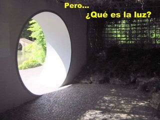 Pero...   ¿Qué es la luz? 
