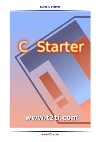 Curso C Starter




 www.t2ti.com
                  1
 