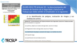 Modulo 02: IPERC
DS.005-2012-TR Artículo 32.- La documentación del
Sistema de Gestión de la Seguridad y Salud en el
Trabaj...